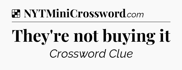 Solution: They're not buying it - NYT Crossword