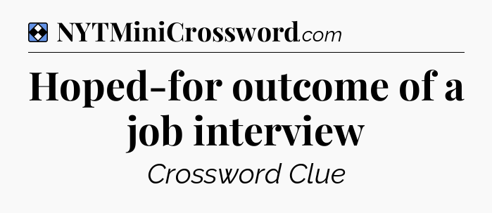 Solution: Hoped-for outcome of a job interview - NYT Mini Crossword