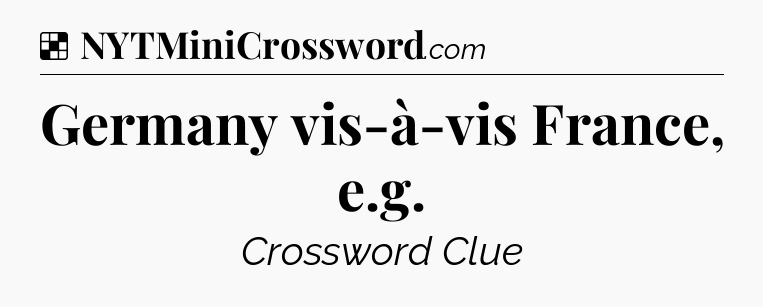 Solution: Germany vis-à-vis France, e.g - NYT Crossword