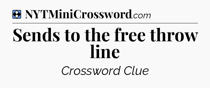 Solution: Sends to the free throw line - NYT Mini Crossword