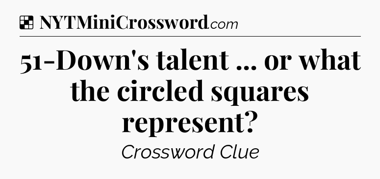 Solution: 51-Down's talent ... or what the circled squares represent - NYT Crossword