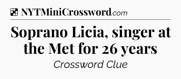 Solution: Soprano Licia, singer at the Met for 26 years - NYT Crossword