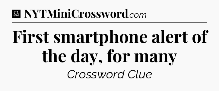 First smartphone alert of the day, for many - LA Times Crossword