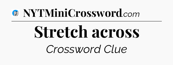 Stretch across Crossword Clue