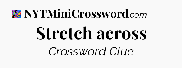 Stretch across Crossword Clue