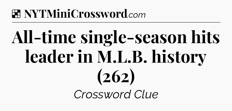 Solution: All-time single-season hits leader in M.L.B. history (262) - NYT Crossword