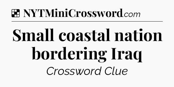 Solution: Small coastal nation bordering Iraq - NYT Crossword