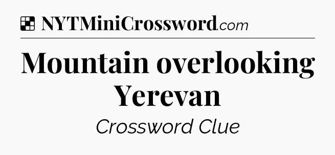 Solution: Mountain overlooking Yerevan - NYT Crossword