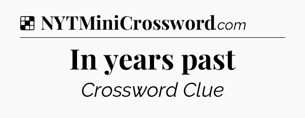 Solution: In years past - NYT Crossword