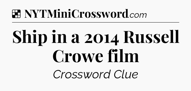 Solution: Ship in a 2014 Russell Crowe film - NYT Crossword