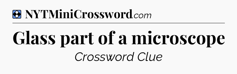 Solution: Glass part of a microscope - NYT Mini Crossword