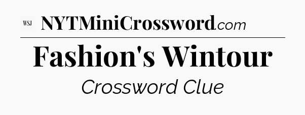 Fashion's Wintour - WSJ Crossword