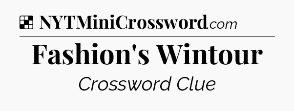 Solution: Fashion's Wintour - NYT Crossword