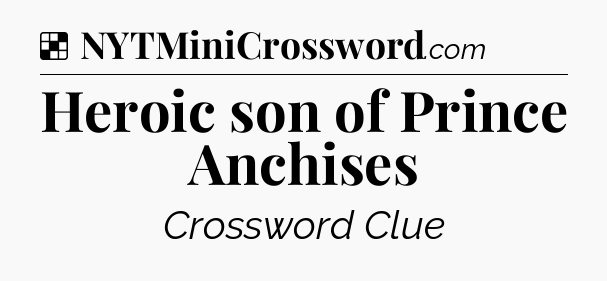 Solution: Heroic son of Prince Anchises - NYT Crossword