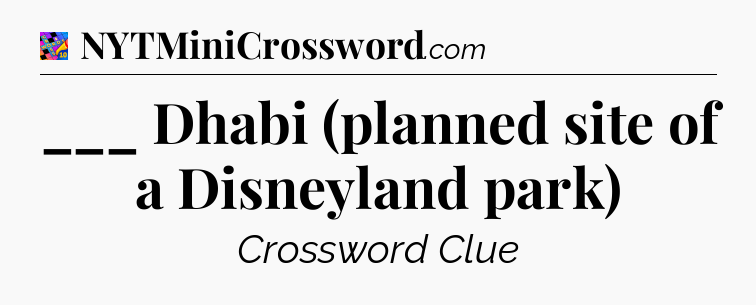 ___ Dhabi (planned site of a Disneyland park) Crossword Clue