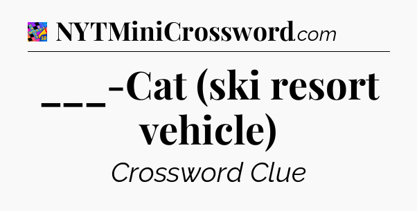 ___-Cat (ski resort vehicle) Crossword Clue