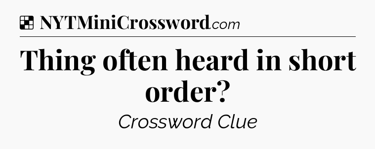 Solution: Thing often heard in short order - NYT Crossword