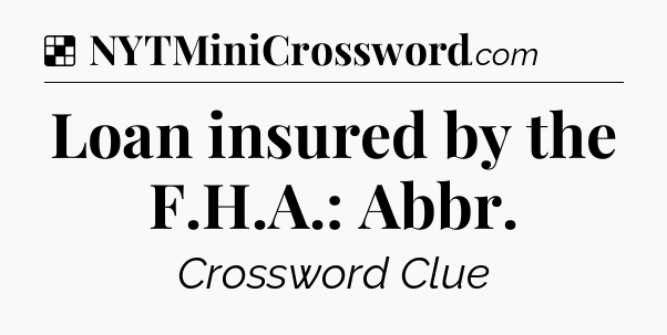 Solution: Loan insured by the F.H.A.: Abbr - NYT Crossword