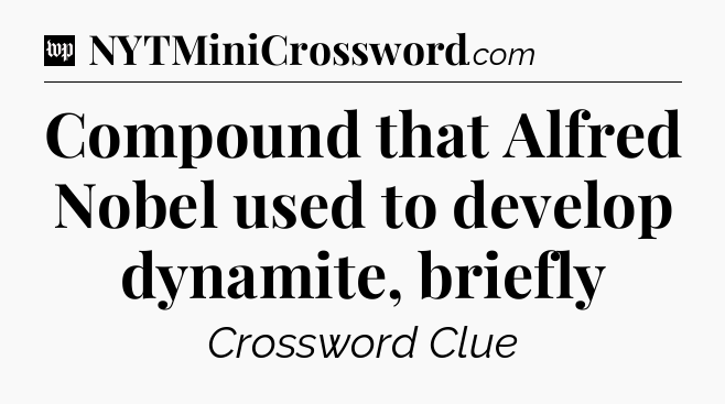 Compound that Alfred Nobel used to develop dynamite, briefly Crossword Clue