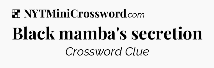 Solution: Black mamba's secretion - NYT Crossword