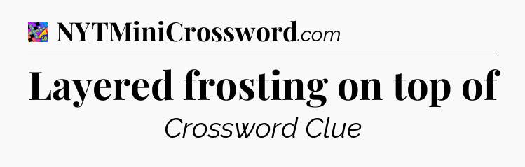 Layered frosting on top of Crossword Clue