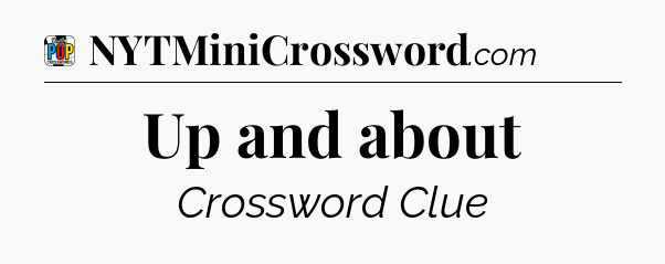 Up and about Crossword Clue