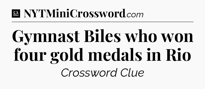 Gymnast Biles who won four gold medals in Rio - LA Times Crossword