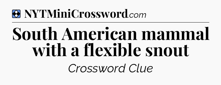 Solution: South American mammal with a flexible snout - NYT Mini Crossword