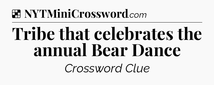 Solution: Tribe that celebrates the annual Bear Dance  - NYT Crossword