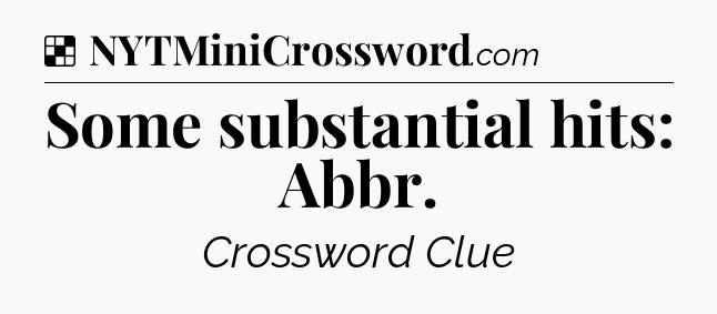 Solution: Some substantial hits: Abbr - NYT Crossword