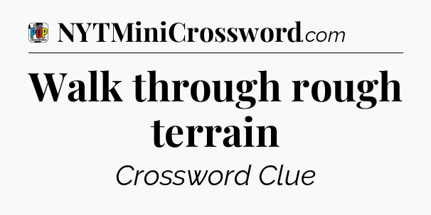 Walk through rough terrain Crossword Clue