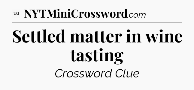 Settled matter in wine tasting - WSJ Crossword