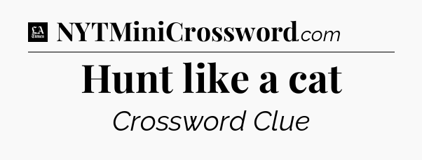 Hunt like a cat - LA Times Crossword