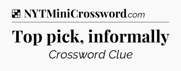 Solution: Top pick, informally - NYT Crossword
