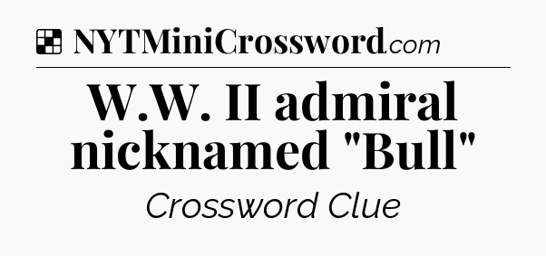 Solution: W.W. II admiral nicknamed 