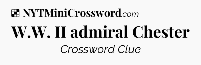 Solution: W.W. II admiral Chester - NYT Crossword