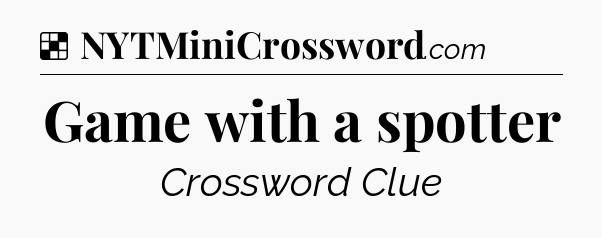 Solution: Game with a spotter - NYT Crossword