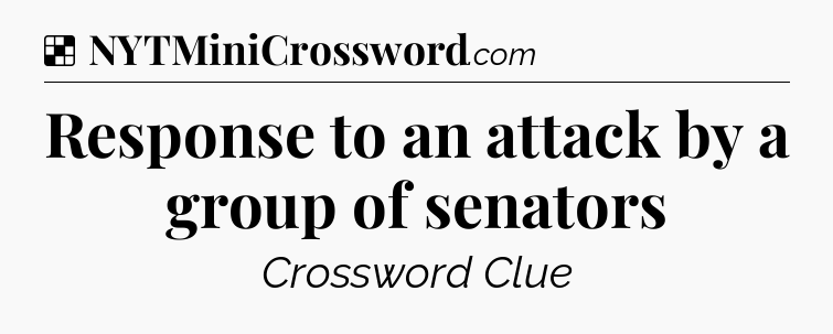 Solution: Response to an attack by a group of senators - NYT Crossword