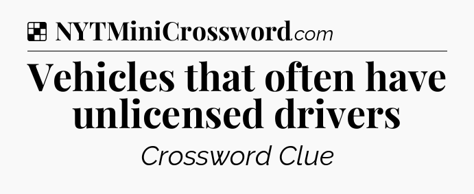 Solution: Vehicles that often have unlicensed drivers - NYT Crossword