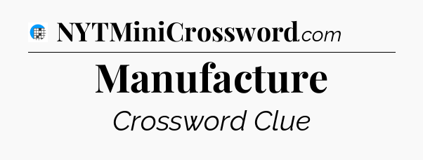 Manufacture Crossword Clue