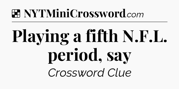 Solution: Playing a fifth N.F.L. period, say - NYT Crossword
