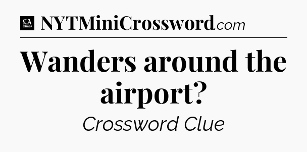 Wanders around the airport - LA Times Crossword