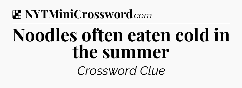 Solution: Noodles often eaten cold in the summer - NYT Crossword