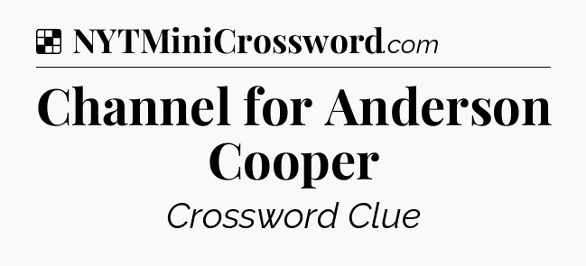 Solution: Channel for Anderson Cooper - NYT Crossword