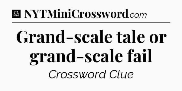 Grand-scale tale or grand-scale fail - LA Times Crossword