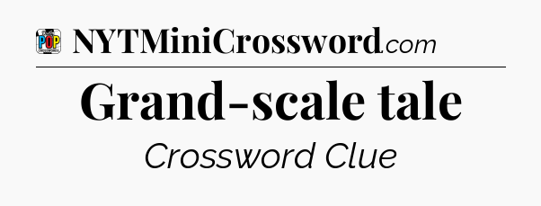 Grand-scale tale Crossword Clue