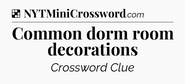 Solution: Common dorm room decorations - NYT Crossword