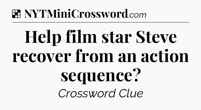 Solution: Help film star Steve recover from an action sequence - NYT Crossword