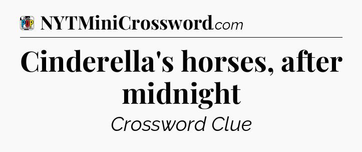 Cinderella's horses, after midnight Crossword Clue