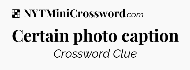 Solution: Certain photo caption - NYT Crossword